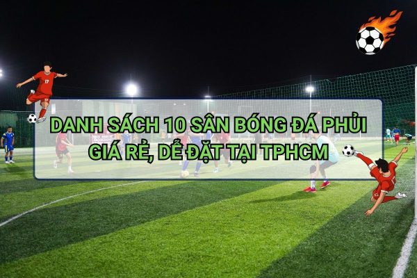Danh sách 10 sân bóng đá phủi giá rẻ, dễ đặt tại TPHCM