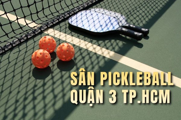 Các sân pickleball tại Quận 3: địa chỉ và giá thuê tham khảo
