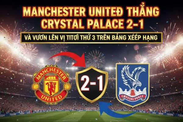 Man United thắng Palace 2–1, lên thứ 3